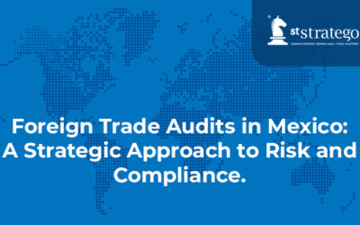 Foreign Trade Audits in Mexico: A Strategic Approach to Risk and Compliance.
