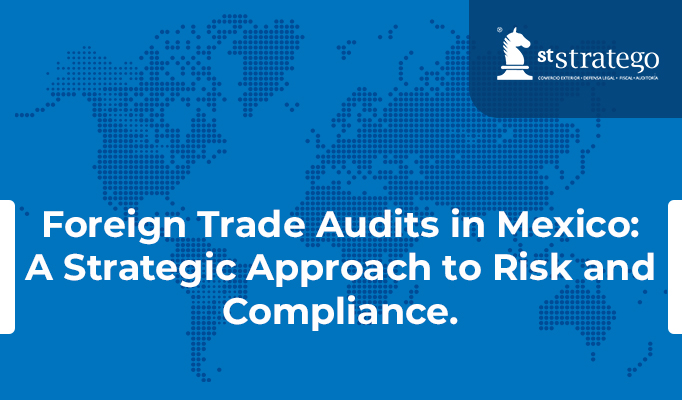 Foreign Trade Audits in Mexico: A Strategic Approach to Risk and Compliance.