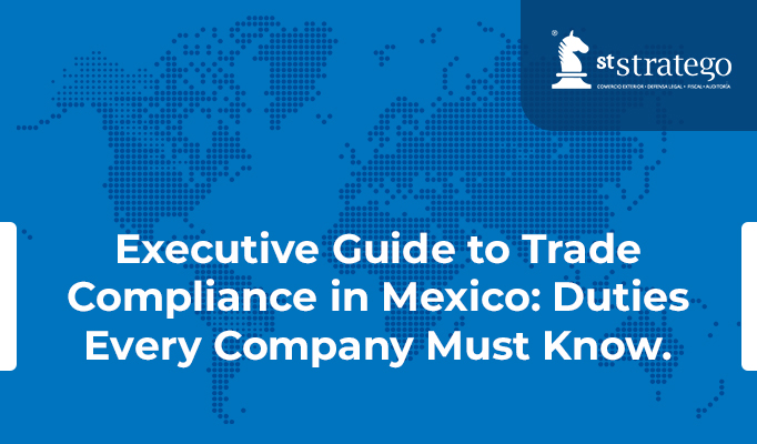 Executive Guide to Trade Compliance in Mexico: Duties Every Company Must Know.