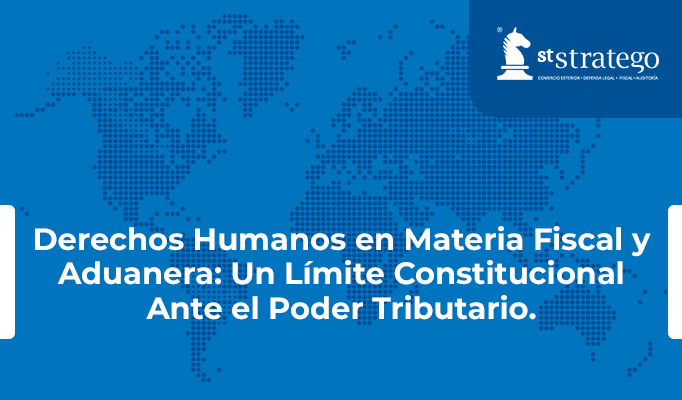 Derechos Humanos en Materia Fiscal y Aduanera: Un Límite Constitucional Ante el Poder Tributario.