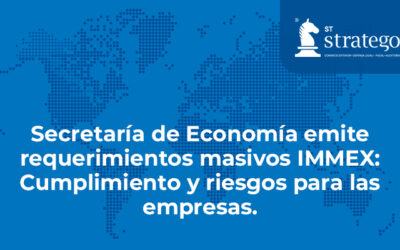 Secretaría de Economía emite requerimientos masivos IMMEX: Cumplimiento y riesgos para las empresas.