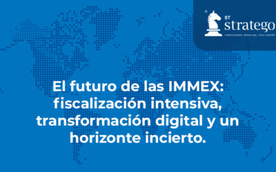 El futuro de las IMMEX: fiscalización intensiva, transformación digital y un horizonte incierto.