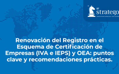 Renovación del Registro en el Esquema de Certificación de Empresas (IVA e IEPS) y OEA: puntos clave y recomendaciones prácticas.