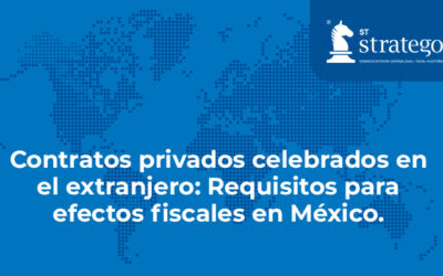Contratos privados celebrados en el extranjero: Requisitos para efectos fiscales en México.