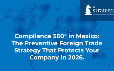 Compliance 360° in Mexico: The Preventive Foreign Trade Strategy That Protects Your Company in 2026.